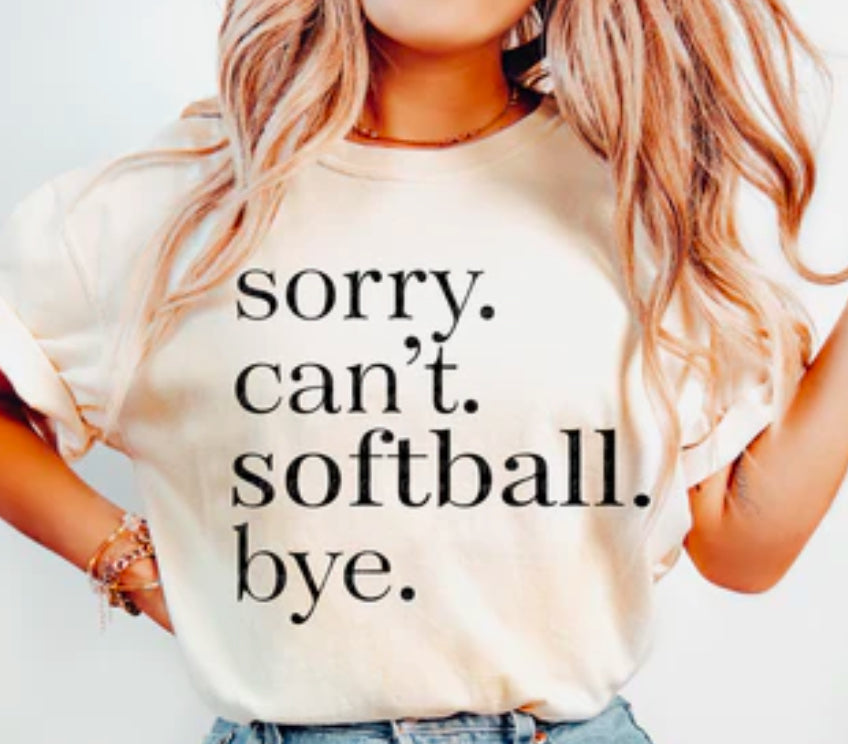 Sorry. Can't. Softball. Bye Tee