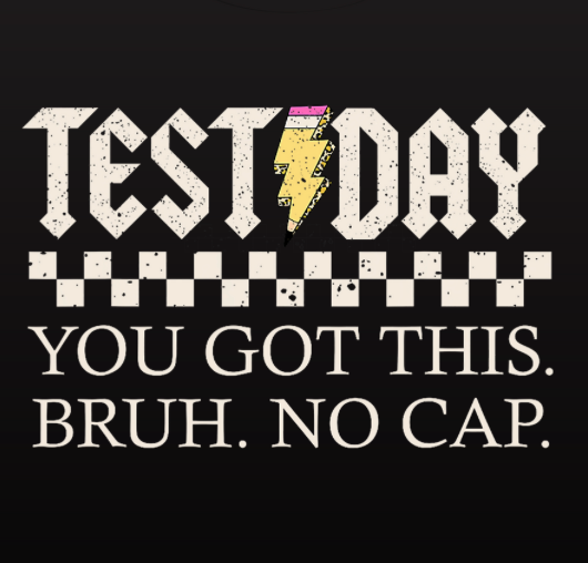 Test Day- You Got This Bruh.  No Cap.