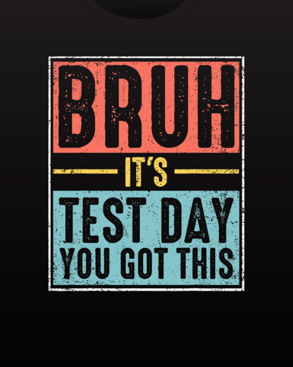 Bruh It's TEST DAY- You Got This