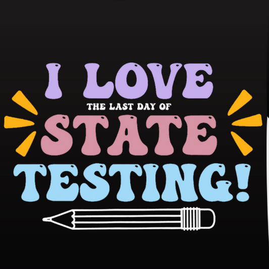 I LOVE (the last day of) STATE TESTING T-Shirt