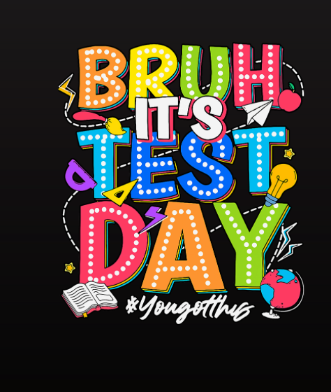 Bruh.  It's Test Day